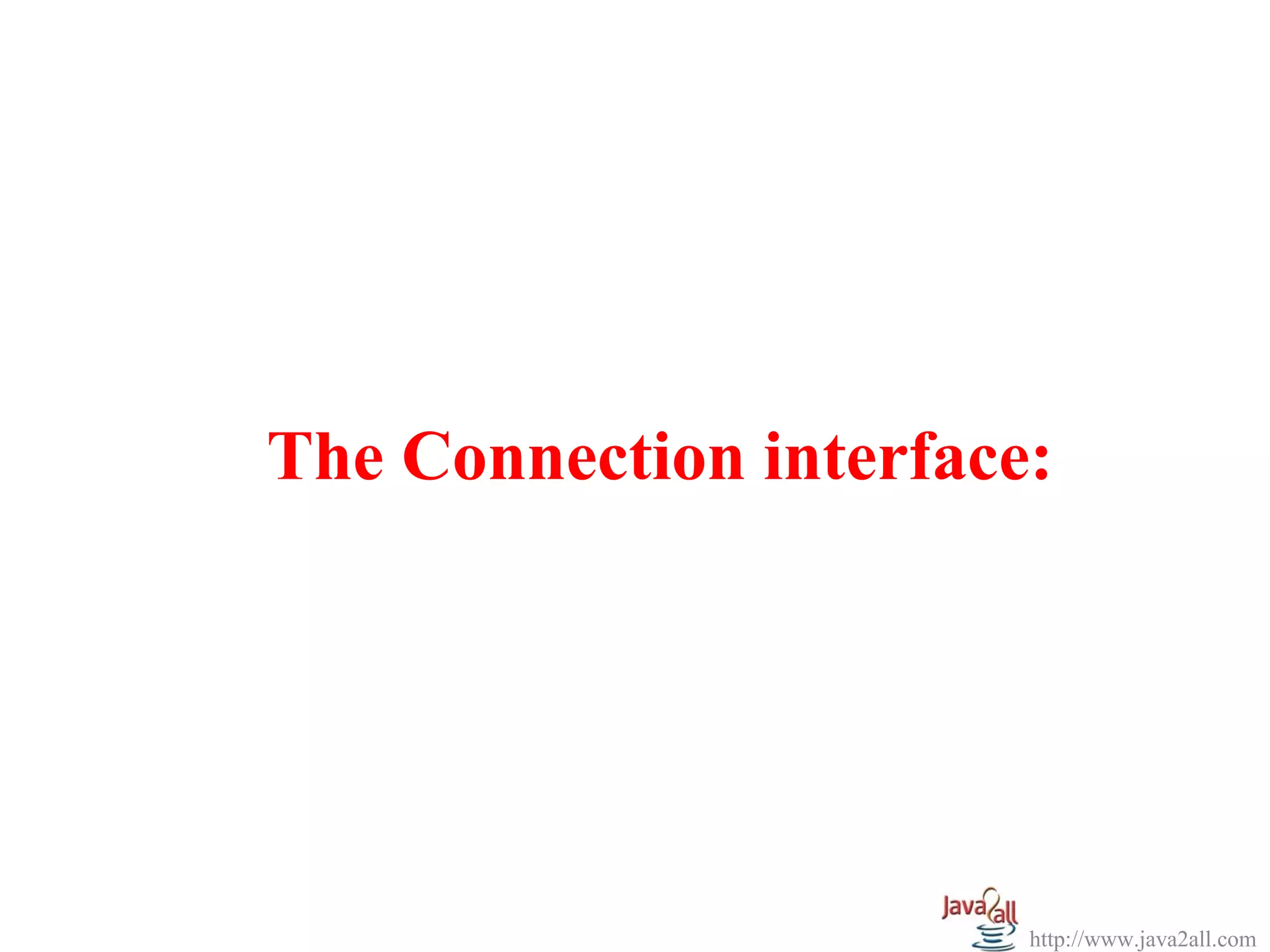 The Connection interface:




                        http://www.java2all.com
 