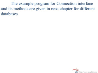 The example program for Connection interface
and its methods are given in next chapter for different
databases.




                                             http://www.java2all.com
 