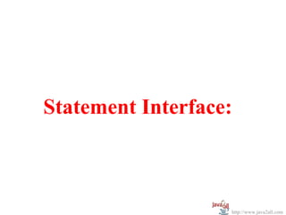 Statement Interface:



                   http://www.java2all.com
 