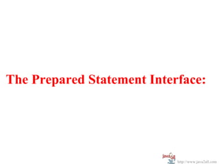 The Prepared Statement Interface:




                            http://www.java2all.com
 