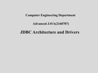 Computer Engineering Department
Advanced JAVA(2160707)
JDBC Architecture and Drivers
 