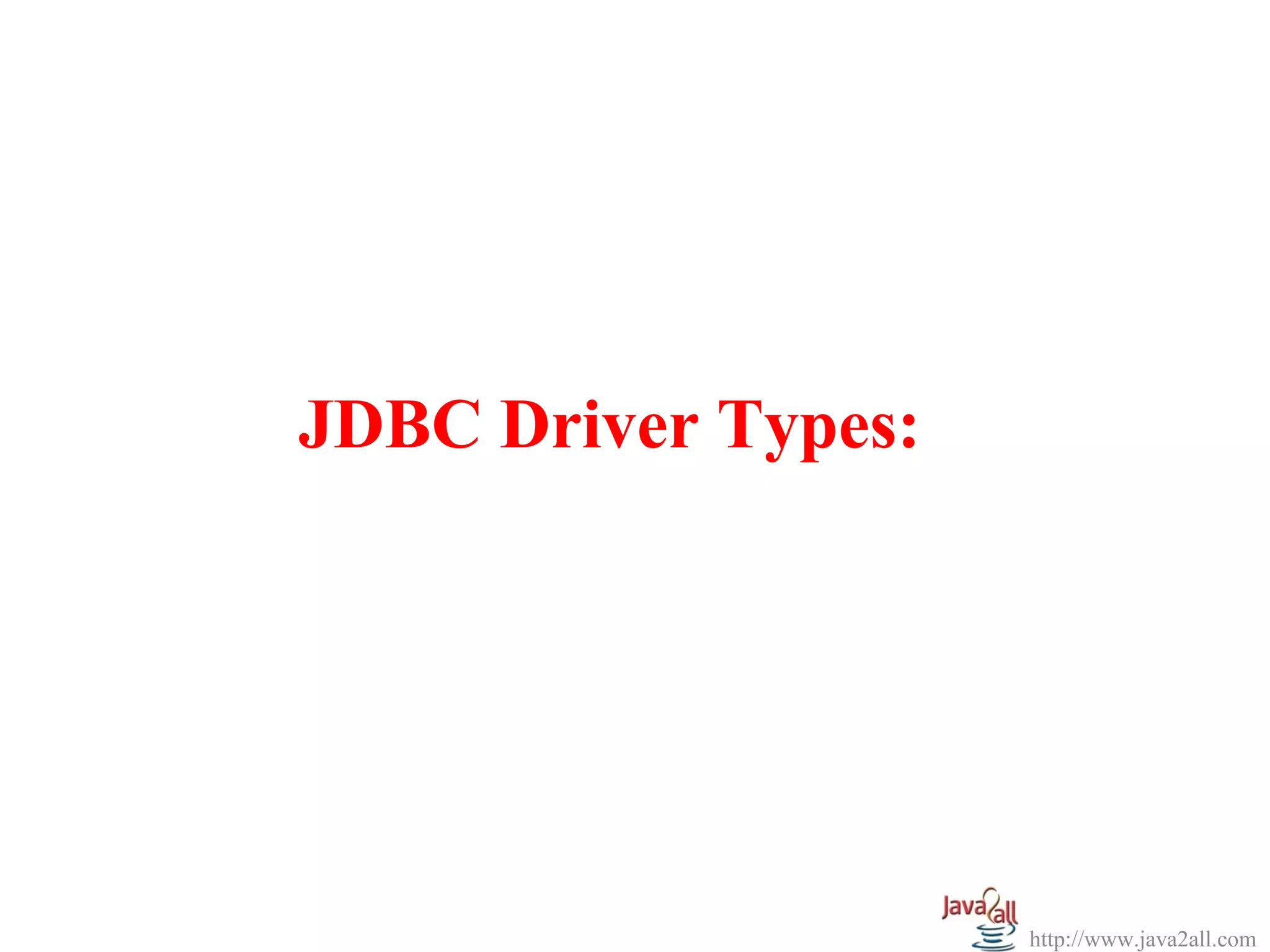JDBC Driver Types:




                     http://www.java2all.com
 