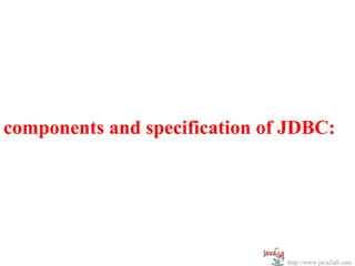 components and specification of JDBC:




                               http://www.java2all.com
 