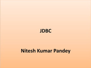 JDBC
Nitesh Kumar Pandey
 