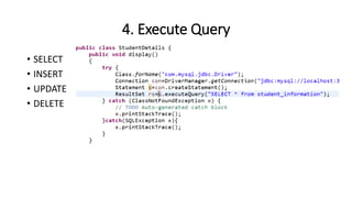 4. Execute Query
• SELECT
• INSERT
• UPDATE
• DELETE
 