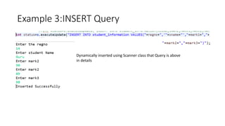Example 3:INSERT Query
Dynamically inserted using Scanner class that Query is above
in details
 