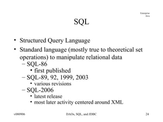 SQL Structured Query Language Standard language (mostly true to theoretical set operations) to manipulate relational data SQL-86 first published SQL-89, 92, 1999, 2003 various revisions SQL-2006 latest release most later activity centered around XML 