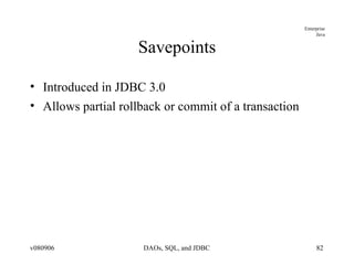 Savepoints Introduced in JDBC 3.0 Allows partial rollback or commit of a transaction 
