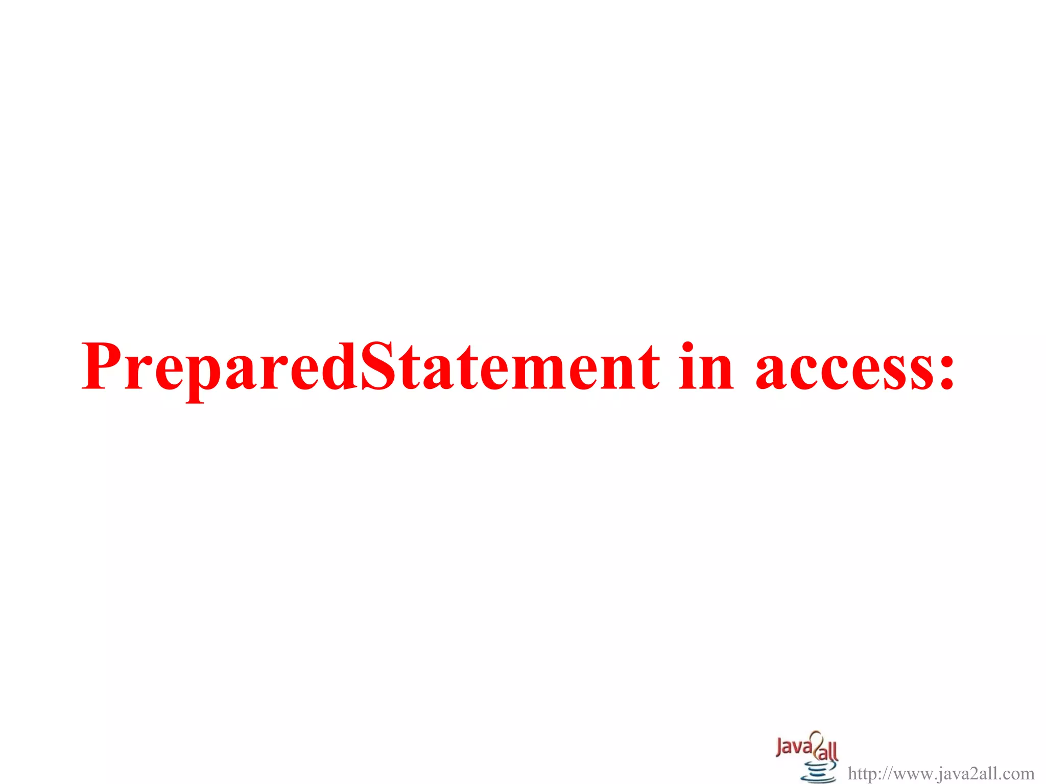 PreparedStatement in access:




                        http://www.java2all.com
 