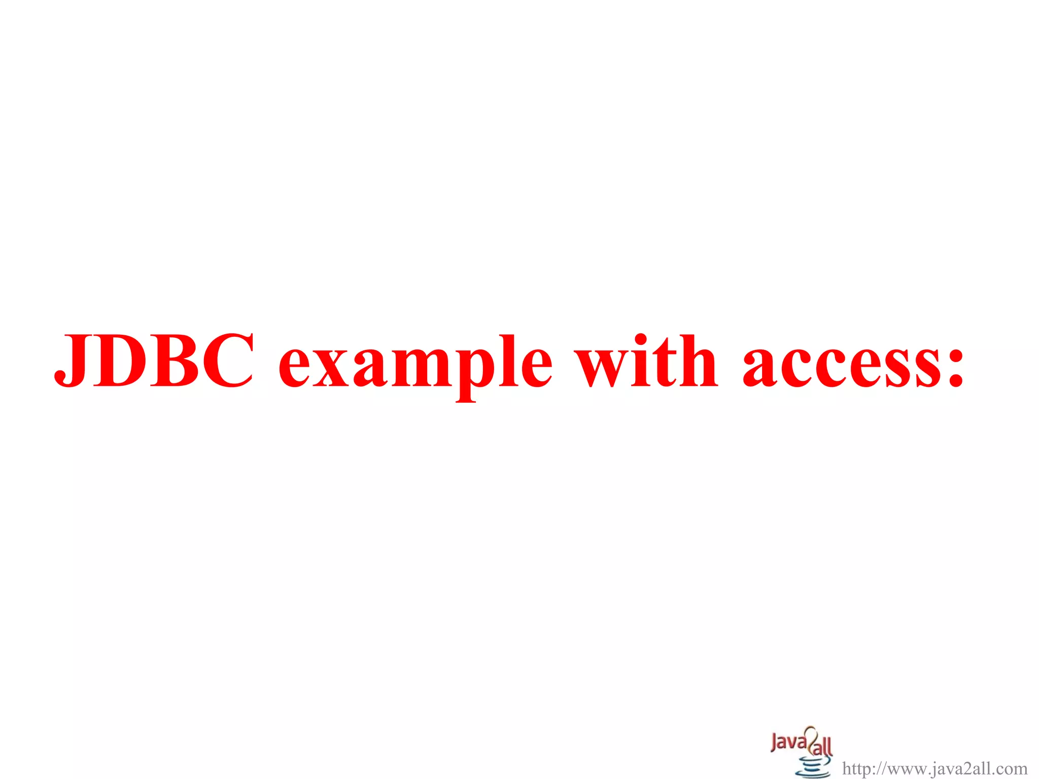 JDBC example with access:



                     http://www.java2all.com
 