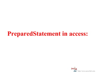 PreparedStatement in access:




                        http://www.java2all.com
 