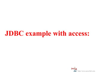 JDBC example with access:



                     http://www.java2all.com
 
