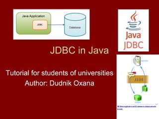 JDBC in Java
Tutorial for students of universities
Author: Dudnik Oxana
 