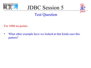JDBC Session 5 For 1000 no-points: What other example have we looked at that kinda uses this pattern?  Test Question 