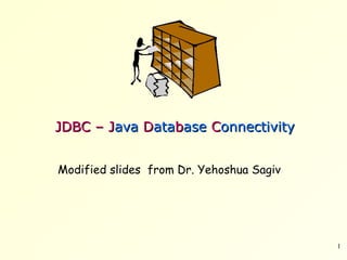 1
JDBC – JJDBC – Javaava DDataatabbasease CConnectivityonnectivity
Modified slides from Dr. Yehoshua Sagiv
 