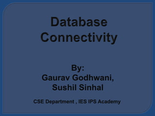 By:
Gaurav Godhwani,
Sushil Sinhal
CSE Department , IES IPS Academy
 