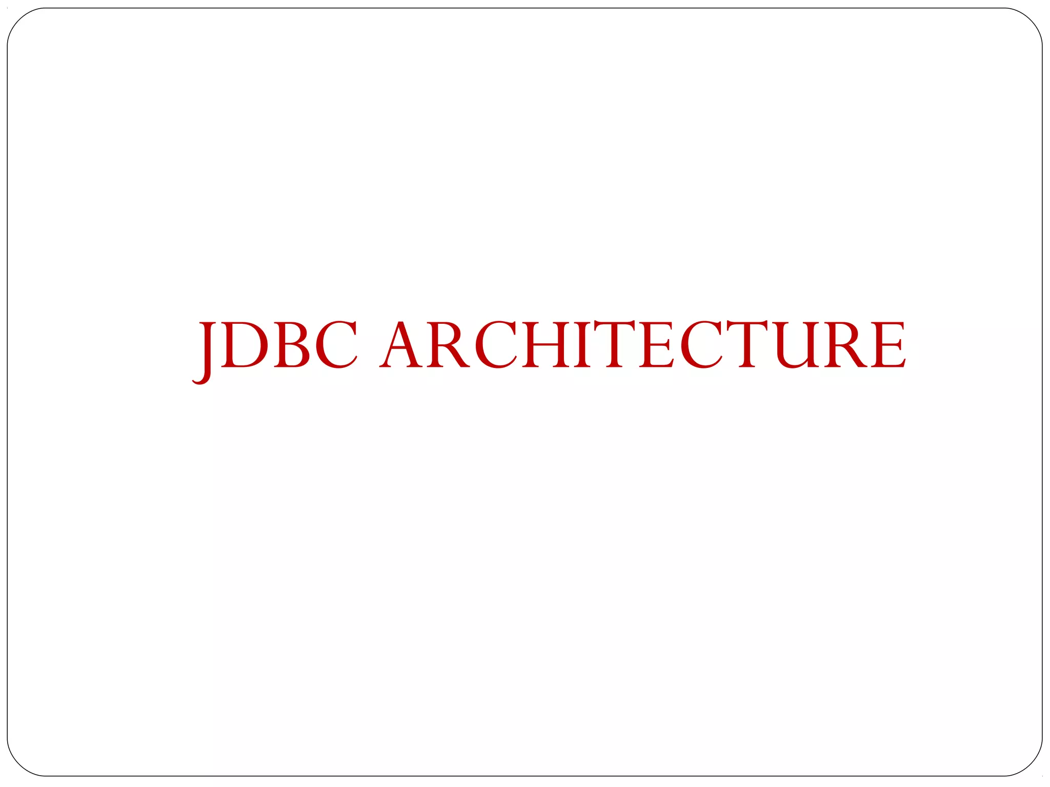 JDBC ARCHITECTURE
 