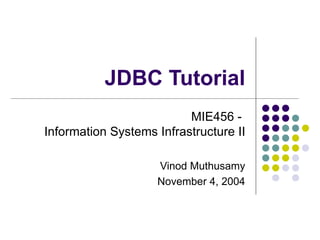JDBC Tutorial MIE456 -  Information Systems Infrastructure II Vinod Muthusamy November 4, 2004 
