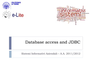 Database access and JDBC

Sistemi Informativi Aziendali – A.A. 2011/2012
 