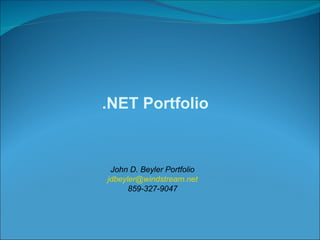 .NET Portfolio


 John D. Beyler Portfolio
jdbeyler@windstream.net
      859-327-9047
 