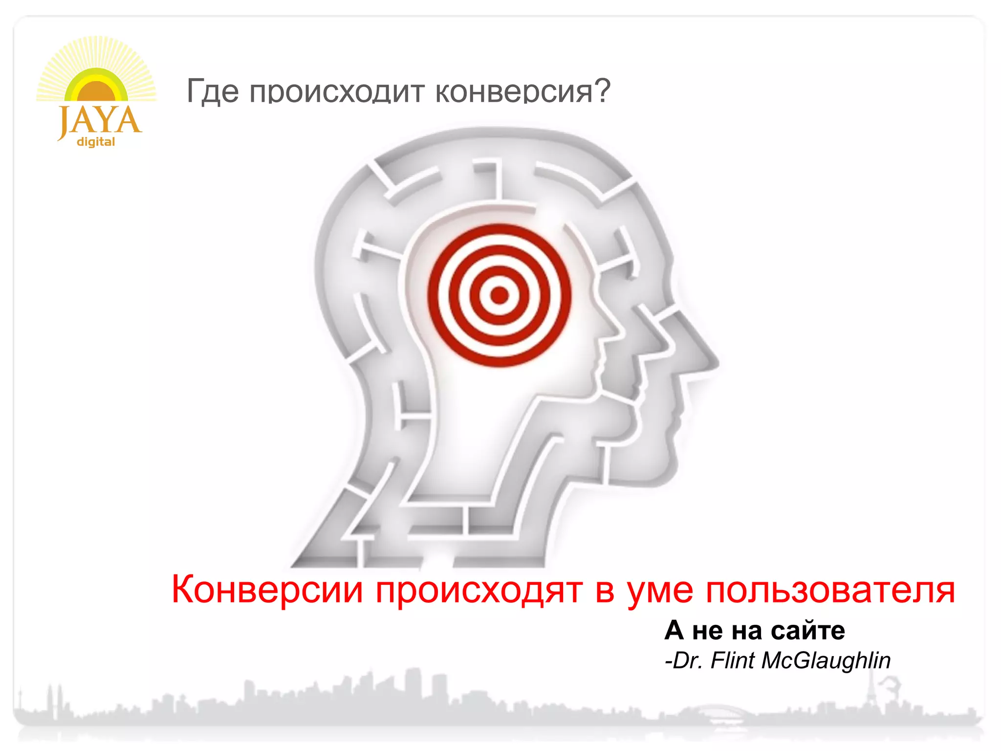 Где происходит конверсия?




Конверсии происходят в уме пользователя
                            А не на сайте
                            -Dr. Flint McGlaughlin
 