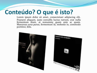 Conteúdo? O que é isto?Loremipsumdolorsitamet, consectetueradipiscingelit. Praesentaliquam, justo convallisluctusrutrum, eratnullafermentumdiam, atnonummyquam ante acquam. Maecenas urna purus, fermentum id, molestie in, commodoporttitor, felis. 