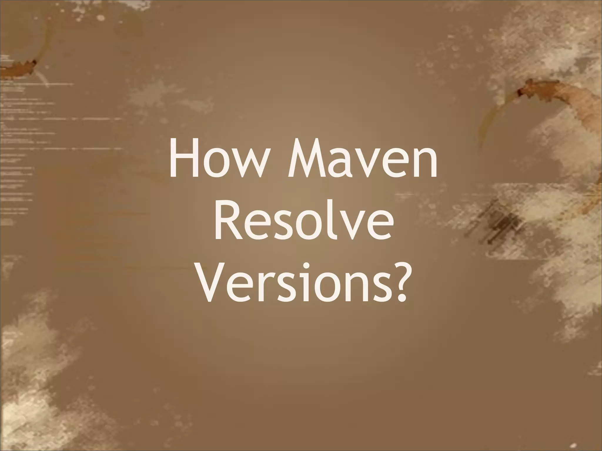 How Maven
               Resolve
              Versions?

Java Developer Conference 2010
 