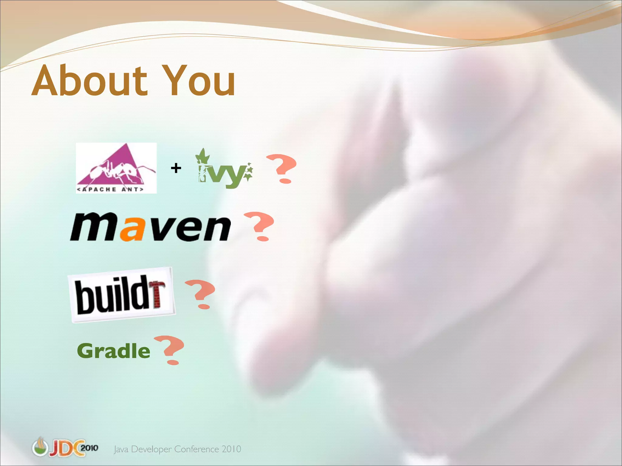 About You
                 +




 Gradle



    Java Developer Conference 2010
 