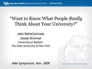“Want to Know What People Really
  Think About Your University?”

    John DellaContrada
      Joseph Brennan
     University at Buffalo:
The State University of New York




AMA Symposium, Nov. 2009
 