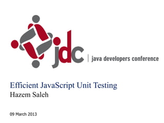 Efficient JavaScript Unit Testing
Hazem Saleh

09 March 2013
 