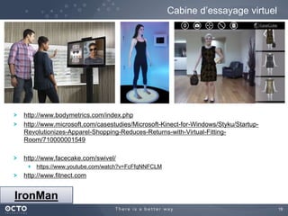 19
http://www.bodymetrics.com/index.php
http://www.microsoft.com/casestudies/Microsoft-Kinect-for-Windows/Styku/Startup-
Revolutionizes-Apparel-Shopping-Reduces-Returns-with-Virtual-Fitting-
Room/710000001549
http://www.facecake.com/swivel/
https://www.youtube.com/watch?v=FcFfqNNFCLM
http://www.fitnect.com
Cabine d’essayage virtuel
IronMan
 