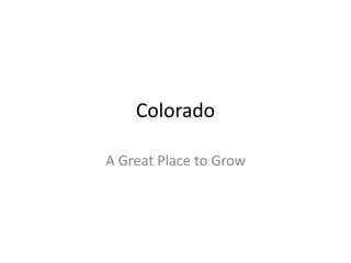 Colorado
A Great Place to Grow
 