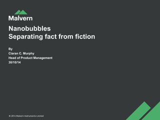 Nanobubbles
Separating fact from fiction
By
Ciaran C. Murphy
Head of Product Management
30/10/14
 