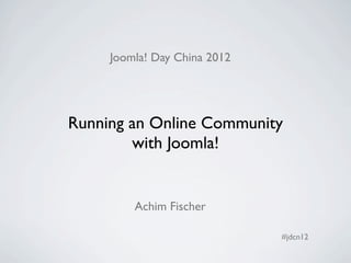 Joomla! Day China 2012




Running an Online Community
        with Joomla!


         Achim Fischer

                              #jdcn12
 