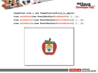 ImageView view = new ImageView(android_in_apple);
view.setOnZoom(new EventHandler<ZoomEvent>() {...});
view.setOnScroll(new EventHandler<ScrollEvent>() {...});
view.setOnRotate(new EventHandler<RotateEvent>() {...});

 