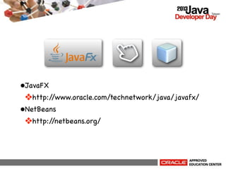 •JavaFX
❖http://www.oracle.com/technetwork/java/javafx/
•NetBeans
❖http://netbeans.org/

 