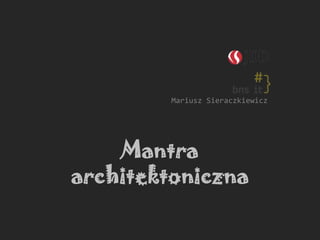 Mariusz Sieraczkiewicz

Mantra
architektoniczna

 