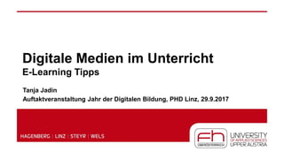 Digitale Medien im Unterricht
E-Learning Tipps
Tanja Jadin
Auftaktveranstaltung Jahr der Digitalen Bildung, PHD Linz, 29.9.2017
 