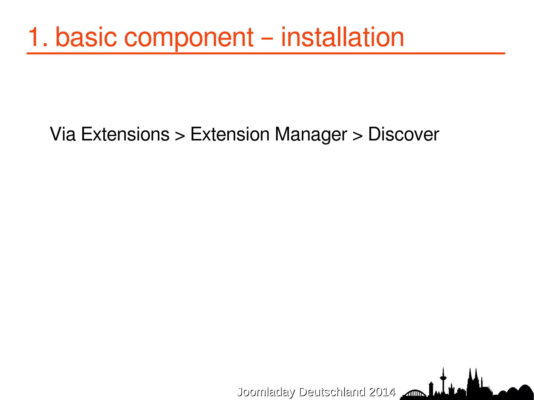 1. basic component – installation 
Via Extensions > Extension Manager > Discover 
JJoooommllaaddaayy DDeeuuttsscchhllaanndd 22001144 
 