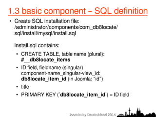 1.3 basic component – SQL definition 
● Create SQL installation file: 
/administrator/components/com_db8locate/ 
sql/insta...