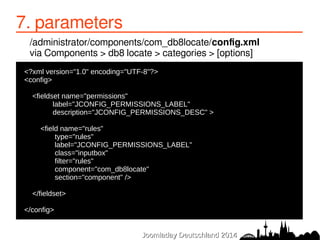 7. parameters 
/administrator/components/com_db8locate/config.xml 
via Components > db8 locate > categories > [options] 
●...