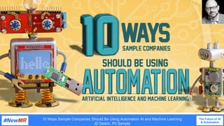 10 Ways Sample Companies Should Be Using Automation AI and Machine Learning
JD Deitch, P2 Sample
The Future of AI
& Automation
	
	
 