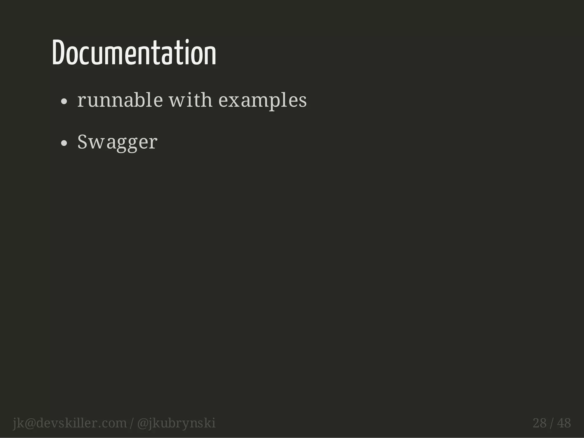 Documentation 
runnable with examples 
Swagger 
jk@devskiller.com / @jkubrynski 28 / 48 
 