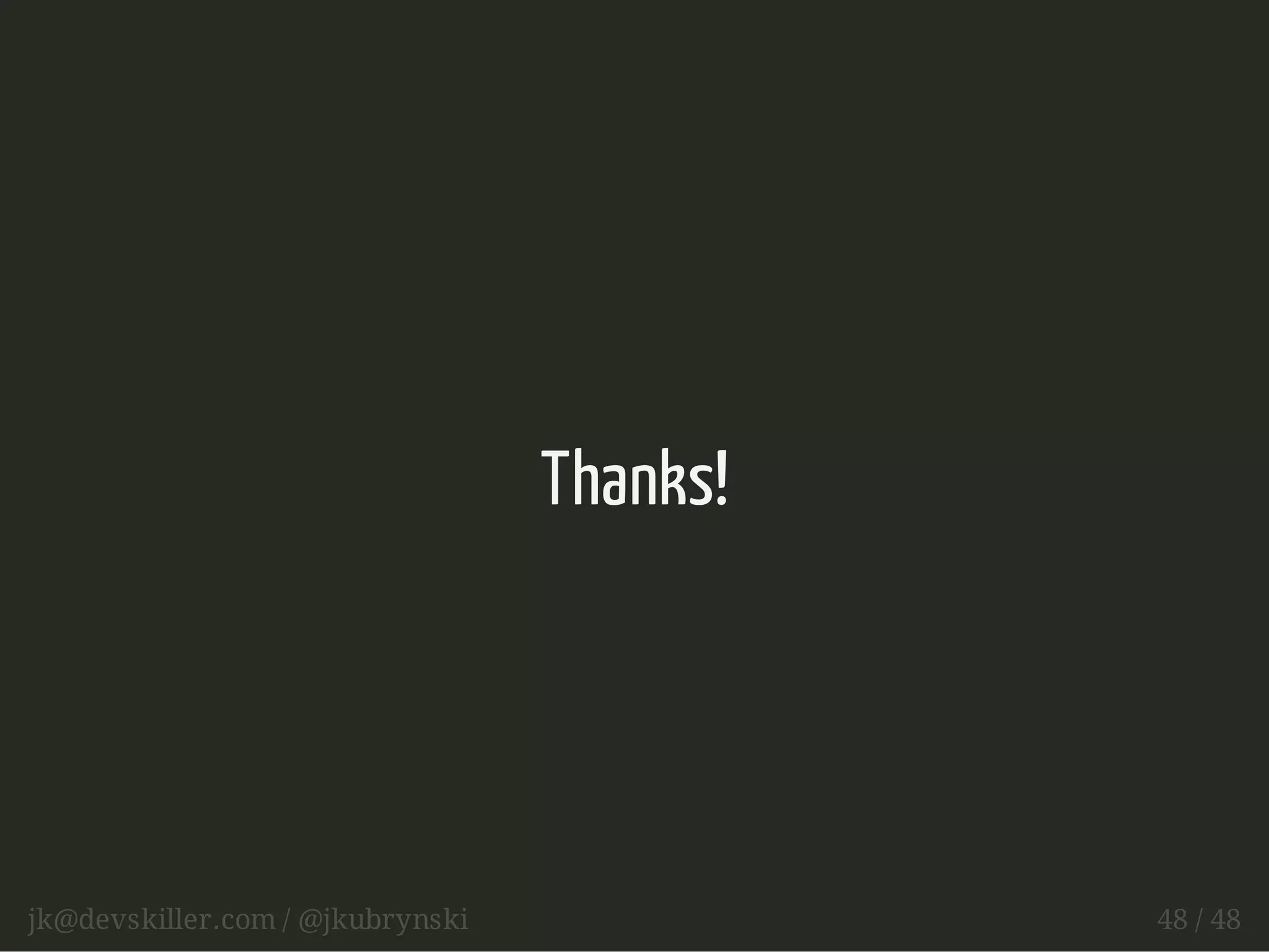 Thanks! 
jk@devskiller.com / @jkubrynski 48 / 48 
