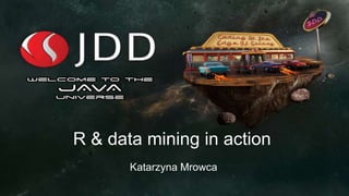 R & data mining in action
Katarzyna Mrowca

 