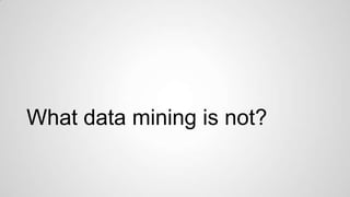 What data mining is not?

 