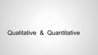 Qualitative & Quantitative

 
