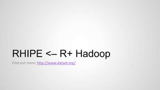 RHIPE <– R+ Hadoop
Find out more: http://www.datadr.org/

 