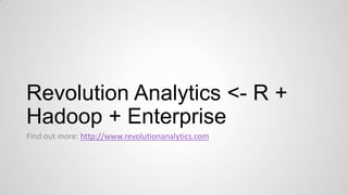 Revolution Analytics <- R +
Hadoop + Enterprise
Find out more: http://www.revolutionanalytics.com

 