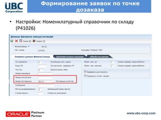 www.ubc-corp.com
Формирование заявок по точке
дозаказа
• Настройки: Номенклатурный справочник по складу
(P41026)
 